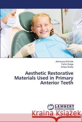 Aesthetic Restorative Materials Used in Primary Anterior Teeth Aishwarya Kamble Farhin Katge Shilpa Shetty 9786200569493