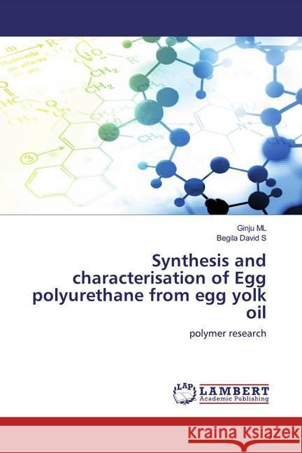 Synthesis and characterisation of Egg polyurethane from egg yolk oil : polymer research ML, Ginju; S, Begila David 9786200569516 LAP Lambert Academic Publishing