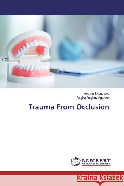 Trauma From Occlusion Srivastava, Aparna; Agarwal, Raghu Raghav 9786200569592