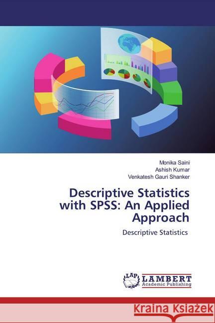 Descriptive Statistics with SPSS: An Applied Approach : Descriptive Statistics Saini, Monika; Kumar, Ashish; Gauri Shanker, Venkatesh 9786200569813