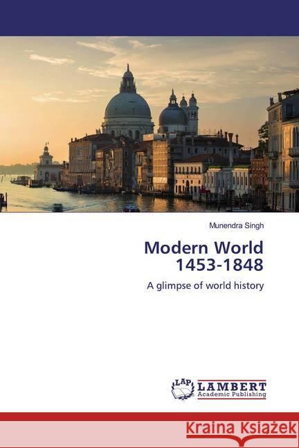 Modern World 1453-1848 : A glimpse of world history Singh, Munendra 9786200570116 LAP Lambert Academic Publishing