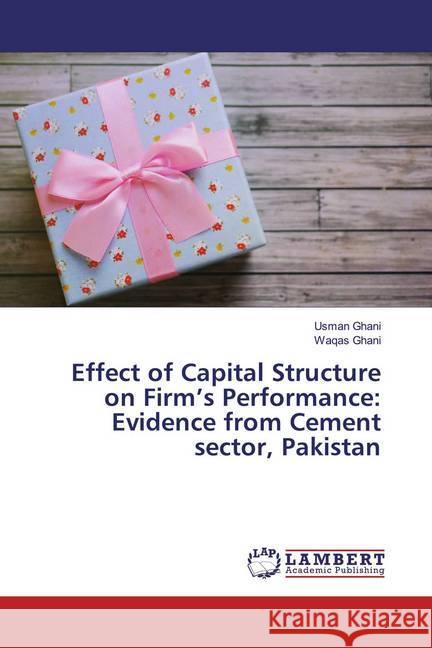 Effect of Capital Structure on Firm's Performance: Evidence from Cement sector, Pakistan Ghani, Usman; Ghani, Waqas 9786200570284