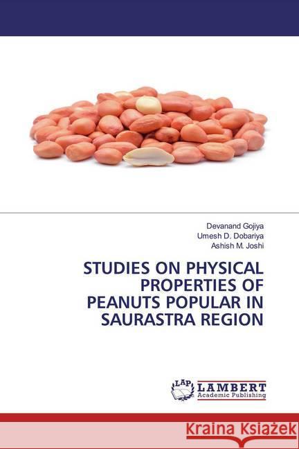 STUDIES ON PHYSICAL PROPERTIES OF PEANUTS POPULAR IN SAURASTRA REGION Gojiya, Devanand; Dobariya, Umesh D.; Joshi, Ashish M. 9786200570291