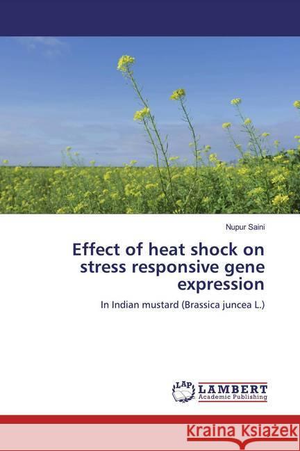 Effect of heat shock on stress responsive gene expression : In Indian mustard (Brassica juncea L.) Saini, Nupur 9786200570482
