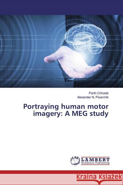 Portraying human motor imagery: A MEG study Chholak, Parth; N. Pisarchik, Alexander 9786200570659