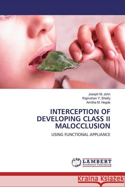 INTERCEPTION OF DEVELOPING CLASS II MALOCCLUSION : USING FUNCTIONAL APPLIANCE M. John, Joseph; Shetty, Rajmohan Y.; Hegde, Amitha M. 9786200571076