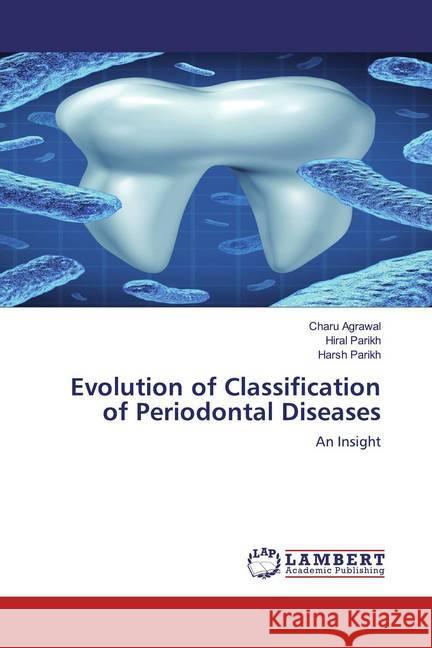 Evolution of Classification of Periodontal Diseases : An Insight Agrawal, Charu; Parikh, Hiral; Parikh, Harsh 9786200571137 LAP Lambert Academic Publishing