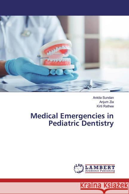 Medical Emergencies in Pediatric Dentistry Sundan, Ankita; Zia, Anjum; Rathee, Kirti 9786200571519 LAP Lambert Academic Publishing