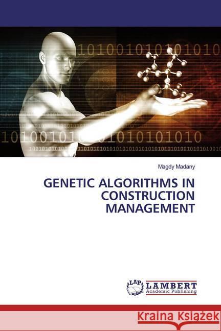 GENETIC ALGORITHMS IN CONSTRUCTION MANAGEMENT Madany, Magdy 9786200572141 LAP Lambert Academic Publishing