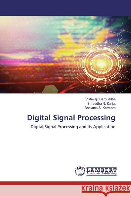 Digital Signal Processing : Digital Signal Processing and Its Application Barbuddhe, Vishwajit; Zanjat, Shraddha N.; Karmore, Bhavana S. 9786200572301