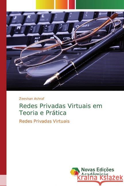 Redes Privadas Virtuais em Teoria e Prática : Redes Privadas Virtuais Ashraf, Zeeshan 9786200573346 Novas Edicioes Academicas