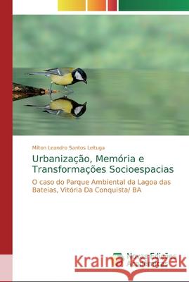 Urbanização, Memória e Transformações Socioespacias Milton Leandro Santos Leituga 9786200576491