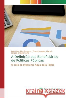 A Definição dos Beneficiários de Políticas Públicas João Vitor Silva Fonseca, Thamiris Aguiar Maciel, Larissa Cristina Costa 9786200579447 Novas Edicoes Academicas