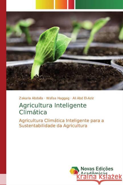 Agricultura Inteligente Climática : Agricultura Climática Inteligente para a Sustentabilidade da Agricultura Abdalla, Zakaria; Haggag, Wafaa; El-Aziz, Ali Abd 9786200580009