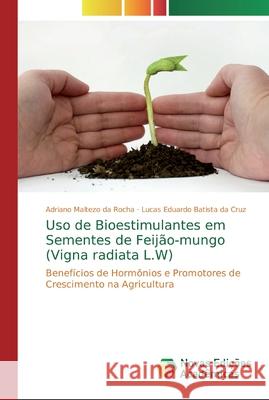 Uso de Bioestimulantes em Sementes de Feijão-mungo (Vigna radiata L.W) Adriano Maltezo Da Rocha, Lucas Eduardo Batista Da Cruz 9786200580023