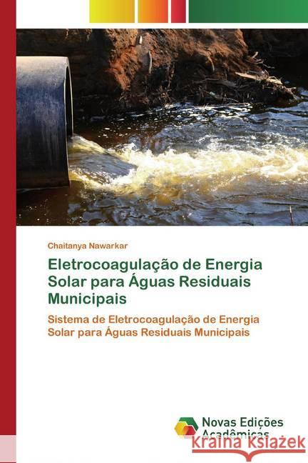 Eletrocoagulação de Energia Solar para Águas Residuais Municipais : Sistema de Eletrocoagulação de Energia Solar para Águas Residuais Municipais Nawarkar, Chaitanya 9786200582454