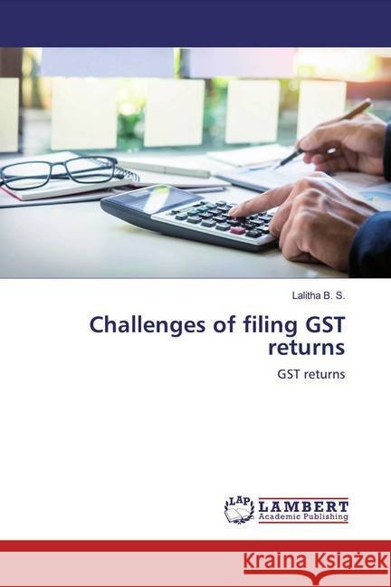 Challenges of filing GST returns : GST returns B. S., Lalitha 9786200584564
