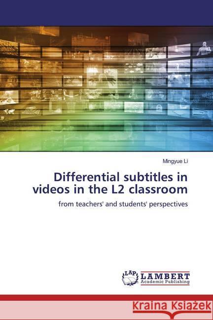 Differential subtitles in videos in the L2 classroom : from teachers' and students' perspectives Li, Mingyue 9786200584724