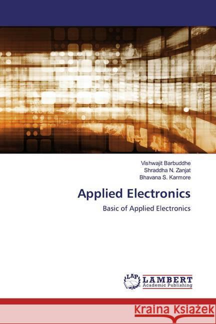 Applied Electronics : Basic of Applied Electronics Barbuddhe, Vishwajit; Zanjat, Shraddha N.; Karmore, Bhavana S. 9786200584847