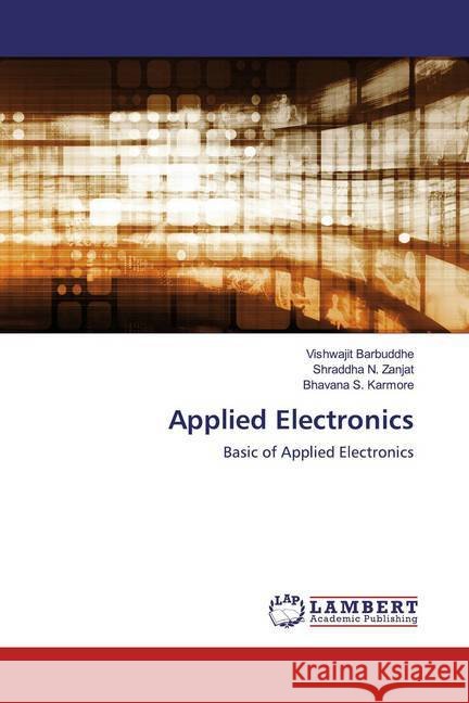 Applied Electronics : Basic of Applied Electronics Barbuddhe, Vishwajit; Zanjat, Shraddha N.; Karmore, Bhavana S. 9786200584847 LAP Lambert Academic Publishing