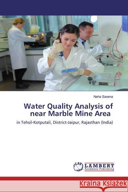 Water Quality Analysis of near Marble Mine Area : in Tehsil-Kotputali, District-Jaipur, Rajasthan (India) Saxena, Neha 9786200585035