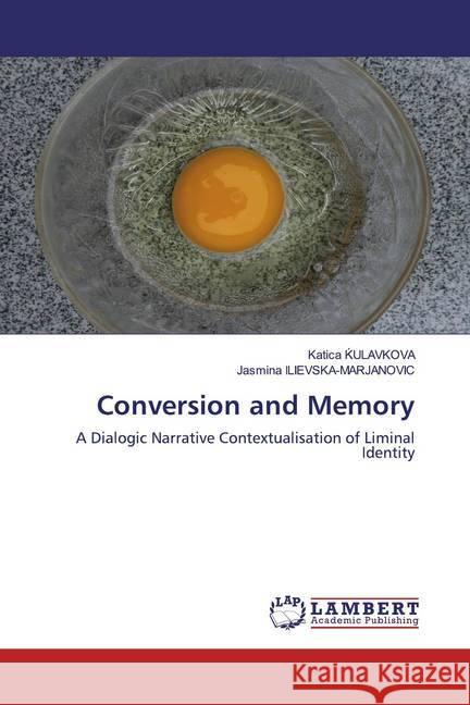 Conversion and Memory : A Dialogic Narrative Contextualisation of Liminal Identity ULAVKOVA, Katica; ILIEVSKA-MARJANOVIC, Jasmina 9786200585639 LAP Lambert Academic Publishing