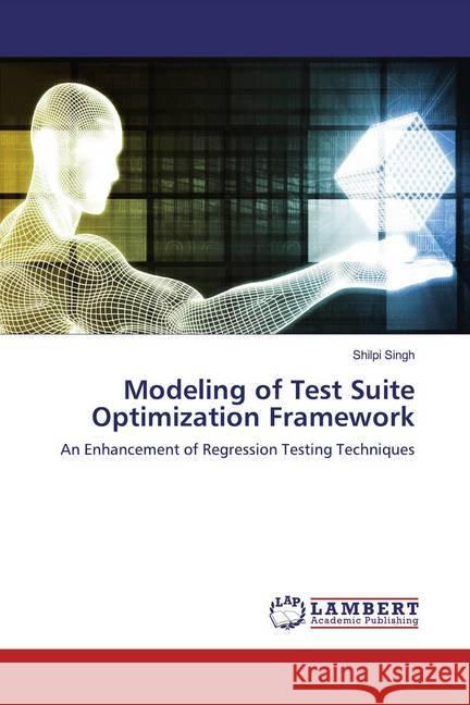 Modeling of Test Suite Optimization Framework : An Enhancement of Regression Testing Techniques Singh, Shilpi 9786200585929