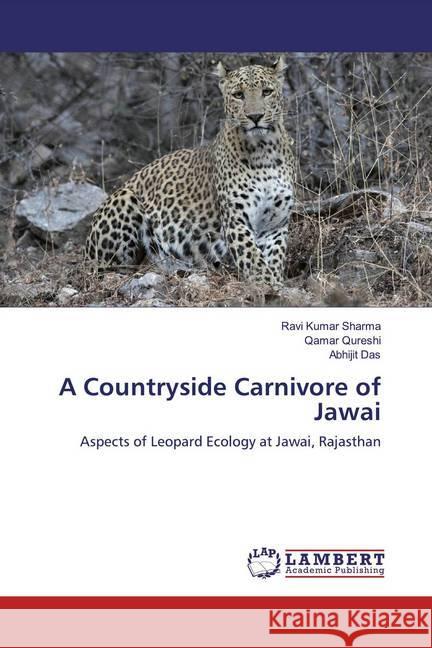 A Countryside Carnivore of Jawai : Aspects of Leopard Ecology at Jawai, Rajasthan Kumar Sharma, Ravi; Qureshi, Qamar; Das, Abhijit 9786200586063