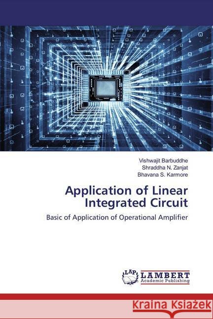 Application of Linear Integrated Circuit : Basic of Application of Operational Amplifier Barbuddhe, Vishwajit; Zanjat, Shraddha N.; Karmore, Bhavana S. 9786200586650 LAP Lambert Academic Publishing