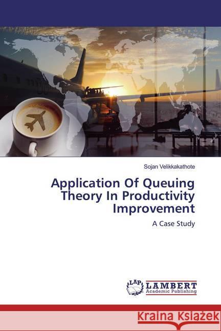 Application Of Queuing Theory In Productivity Improvement : A Case Study Velikkakathote, Sojan 9786200586742 LAP Lambert Academic Publishing