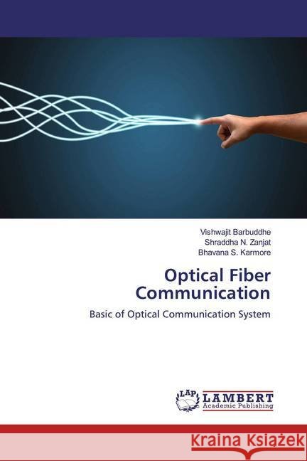 Optical Fiber Communication : Basic of Optical Communication System Barbuddhe, Vishwajit; Zanjat, Shraddha N.; Karmore, Bhavana S. 9786200586834 LAP Lambert Academic Publishing
