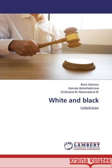 White and black : Uzbekistan Karimov, Ilhom; Abdukhakimova, Kamola; Absamadova M., Orzikulova M. 9786200587121 LAP Lambert Academic Publishing