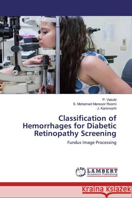 Classification of Hemorrhages for Diabetic Retinopathy Screening : Fundus Image Processing Vasuki, P.; Roomi, S. Mohamed Mansoor; Kanimozhi, J. 9786200587213 LAP Lambert Academic Publishing