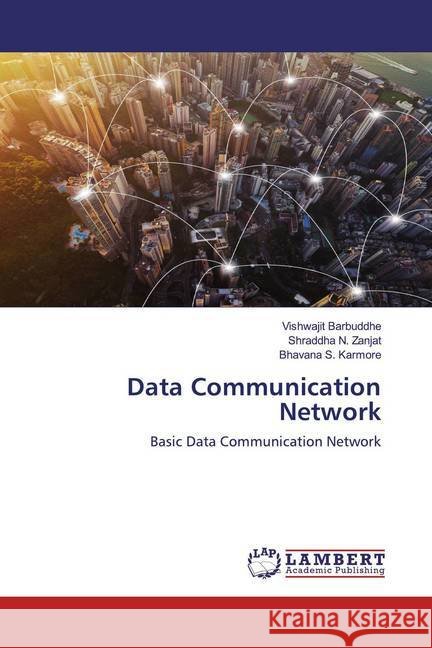 Data Communication Network : Basic Data Communication Network Barbuddhe, Vishwajit; Zanjat, Shraddha N.; Karmore, Bhavana S. 9786200587657 LAP Lambert Academic Publishing