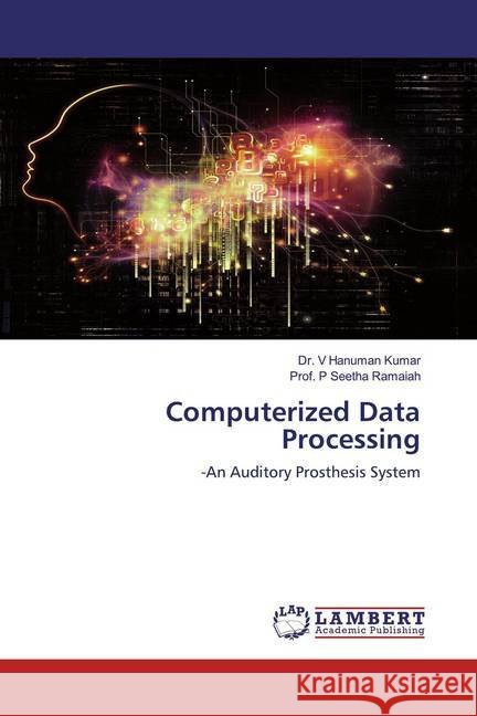 Computerized Data Processing : -An Auditory Prosthesis System Kumar, Dr. V Hanuman; Ramaiah, Prof. P Seetha 9786200587725