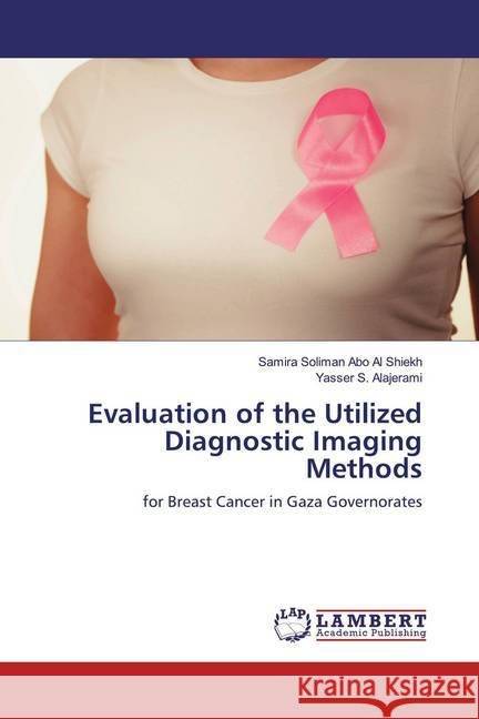 Evaluation of the Utilized Diagnostic Imaging Methods : for Breast Cancer in Gaza Governorates Abo Al Shiekh, Samira Soliman; S. Alajerami, Yasser 9786200588364 LAP Lambert Academic Publishing