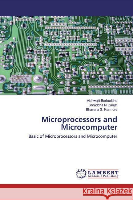 Microprocessors and Microcomputer : Basic of Microprocessors and Microcomputer Barbuddhe, Vishwajit; Zanjat, Shraddha N.; Karmore, Bhavana S. 9786200588494 LAP Lambert Academic Publishing