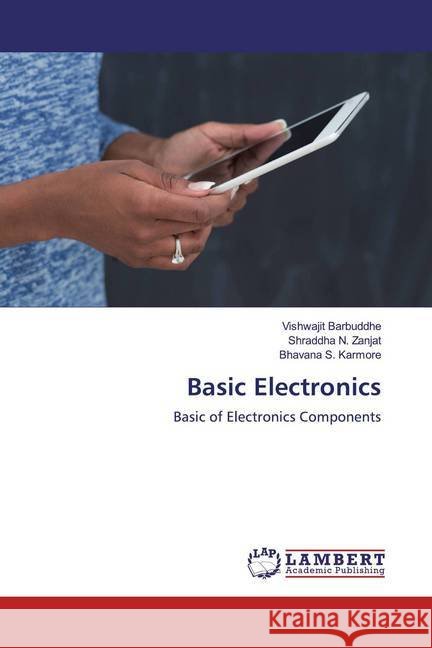 Basic Electronics : Basic of Electronics Components Barbuddhe, Vishwajit; Zanjat, Shraddha N.; Karmore, Bhavana S. 9786200588630 LAP Lambert Academic Publishing
