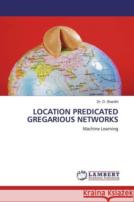 LOCATION PREDICATED GREGARIOUS NETWORKS : Machine Learning Shanthi, D. 9786200588869