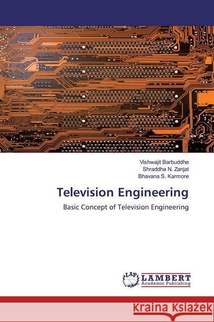 Television Engineering : Basic Concept of Television Engineering Barbuddhe, Vishwajit; Zanjat, Shraddha N.; Karmore, Bhavana S. 9786200589125 LAP Lambert Academic Publishing