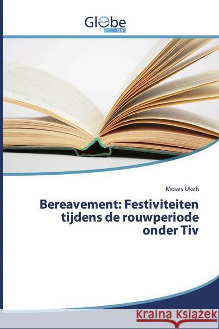 Bereavement: Festiviteiten tijdens de rouwperiode onder Tiv Ukeh, Moses 9786200590855 Editions Muse