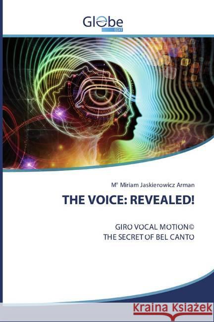 THE VOICE: REVEALED! : GIRO VOCAL MOTION© THE SECRET OF BEL CANTO Arman, M° Miriam Jaskierowicz 9786200593511 GlobeEdit