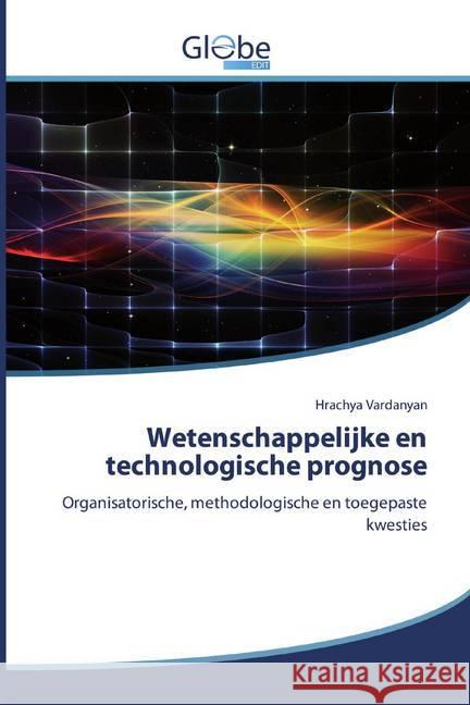 Wetenschappelijke en technologische prognose : Organisatorische, methodologische en toegepaste kwesties Vardanyan, Hrachya 9786200594587