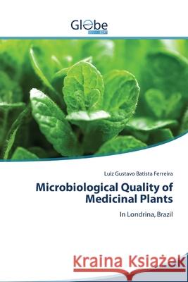 Microbiological Quality of Medicinal Plants Batista Ferreira, Luiz Gustavo 9786200596871 GlobeEdit