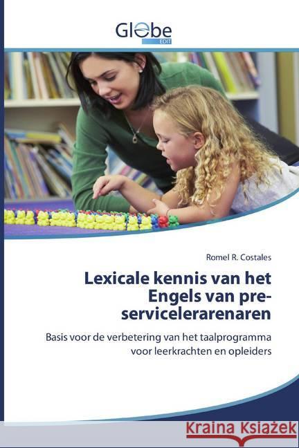 Lexicale kennis van het Engels van pre-servicelerarenaren : Basis voor de verbetering van het taalprogramma voor leerkrachten en opleiders Costales, Romel R. 9786200597274