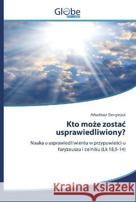 Kto może zostac usprawiedliwiony? Siergiejuk, Arkadiusz 9786200597793