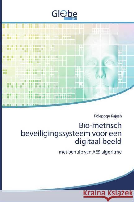 Bio-metrisch beveiligingssysteem voor een digitaal beeld : met behulp van AES-algoritme Rajesh, Polepogu 9786200602442