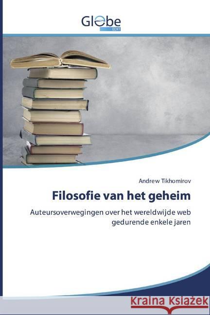 Filosofie van het geheim : Auteursoverwegingen over het wereldwijde web gedurende enkele jaren Tikhomirov, Andrew 9786200603371 GlobeEdit