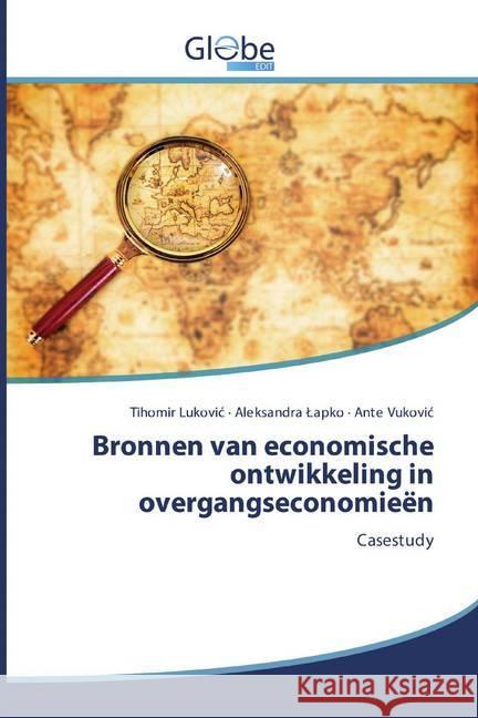 Bronnen van economische ontwikkeling in overgangseconomieën : Casestudy Lukovic, Tihomir; Lapko, Aleksandra; Vukovic, Ante 9786200603562