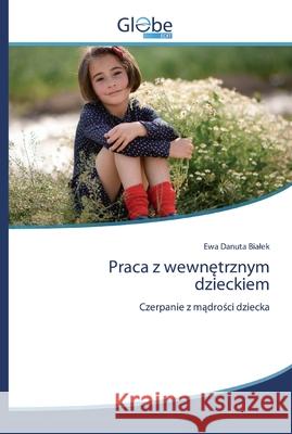 Praca z wewnętrznym dzieckiem Bialek, Ewa Danuta 9786200607485 GlobeEdit